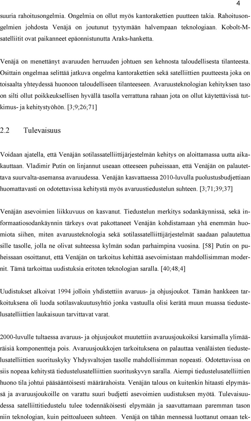 Osittain ongelmaa selittää jatkuva ongelma kantorakettien sekä satelliittien puutteesta joka on toisaalta yhteydessä huonoon taloudelliseen tilanteeseen.