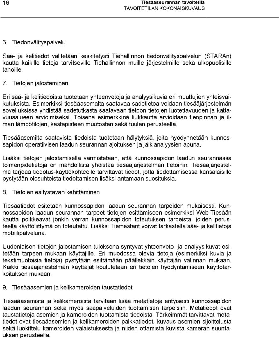 ulkopuolisille tahoille. 7. Tietojen jalostaminen Eri sää- ja kelitiedoista tuotetaan yhteenvetoja ja analyysikuvia eri muuttujien yhteisvaikutuksista.