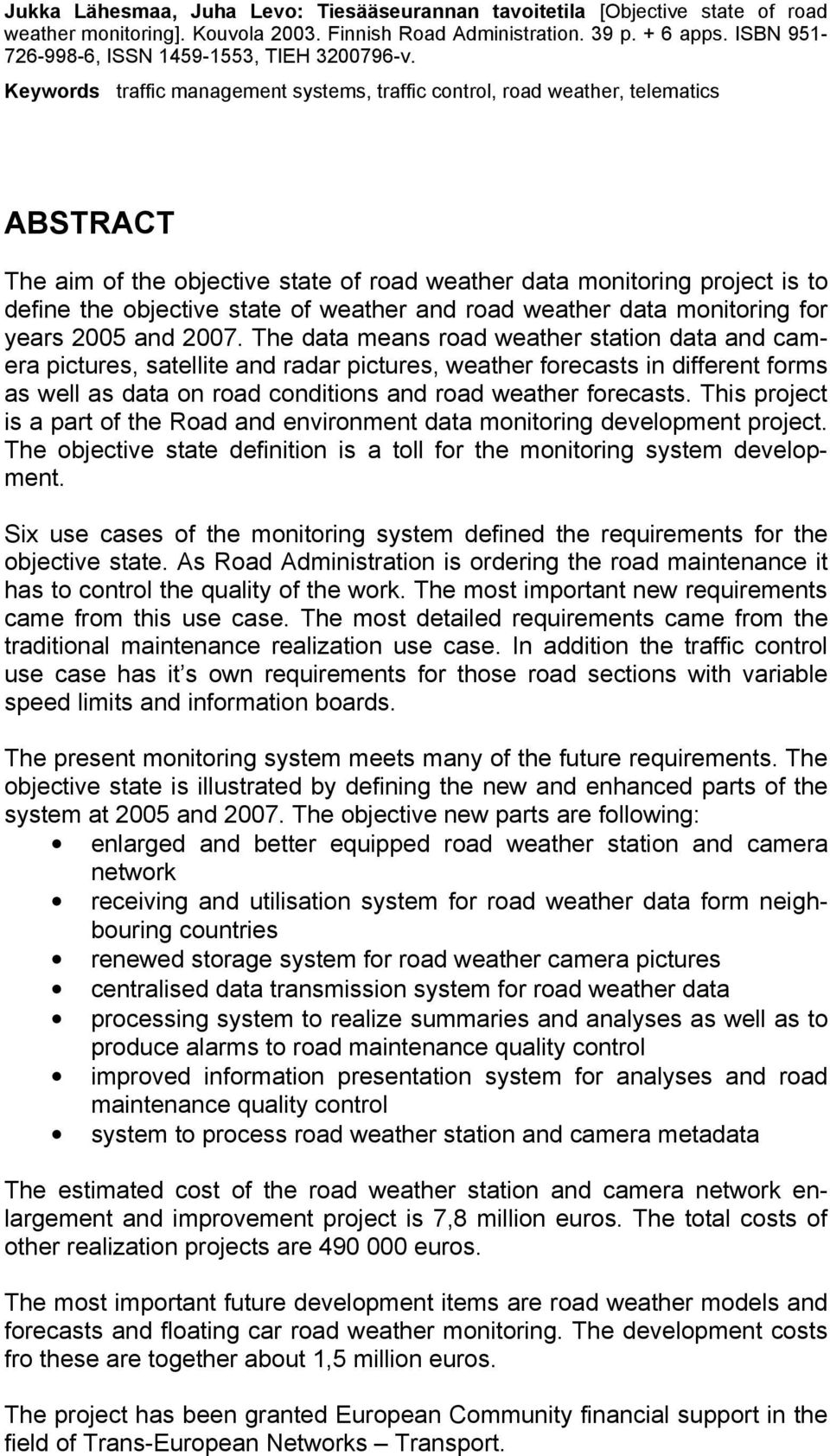 Keywords traffic management systems, traffic control, road weather, telematics ABSTRACT The aim of the objective state of road weather data monitoring project is to define the objective state of