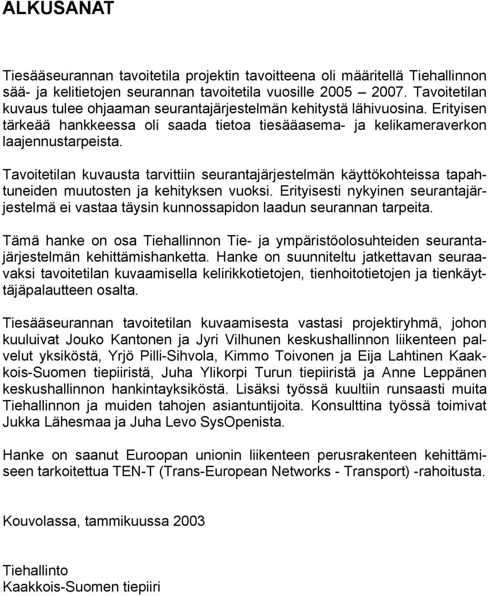 Tavoitetilan kuvausta tarvittiin seurantajärjestelmän käyttökohteissa tapahtuneiden muutosten ja kehityksen vuoksi.