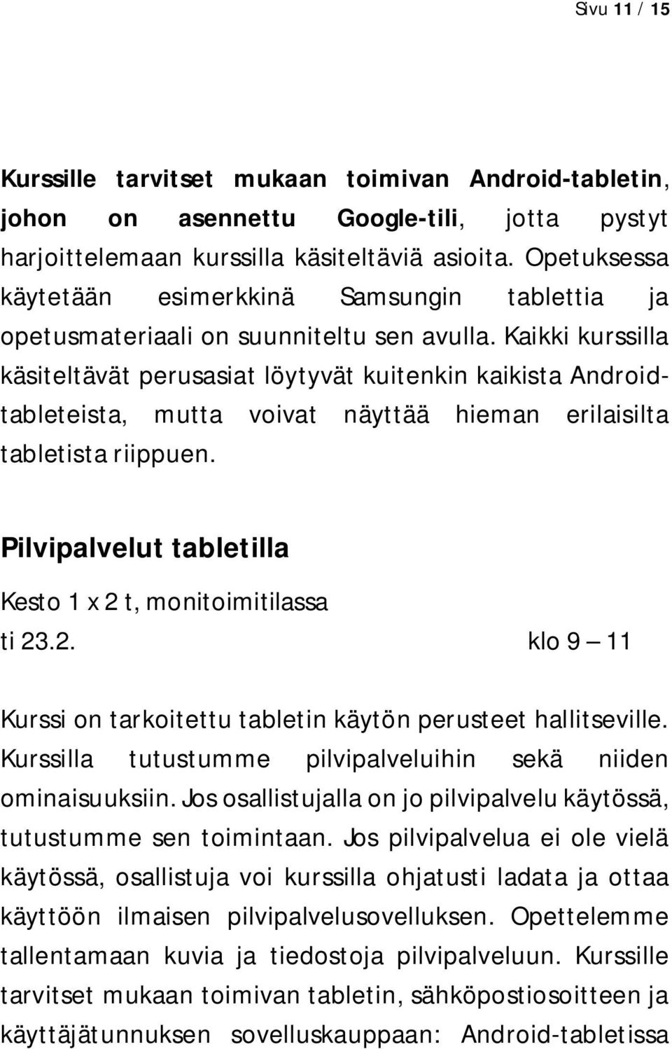 Kaikki kurssilla käsiteltävät perusasiat löytyvät kuitenkin kaikista Androidtableteista, mutta voivat näyttää hieman erilaisilta tabletista riippuen.