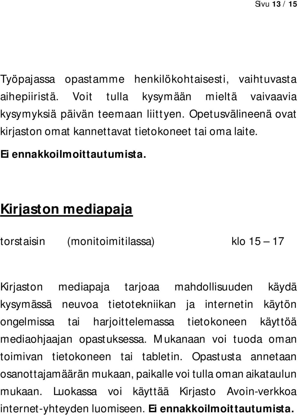 Kirjaston mediapaja torstaisin (monitoimitilassa) klo 15 17 Kirjaston mediapaja tarjoaa mahdollisuuden käydä kysymässä neuvoa tietotekniikan ja internetin käytön ongelmissa tai