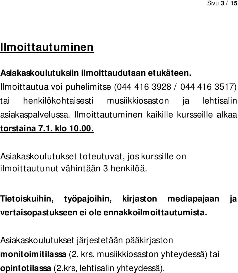 Ilmoittautuminen kaikille kursseille alkaa torstaina 7.1. klo 10.00. Asiakaskoulutukset toteutuvat, jos kurssille on ilmoittautunut vähintään 3 henkilöä.