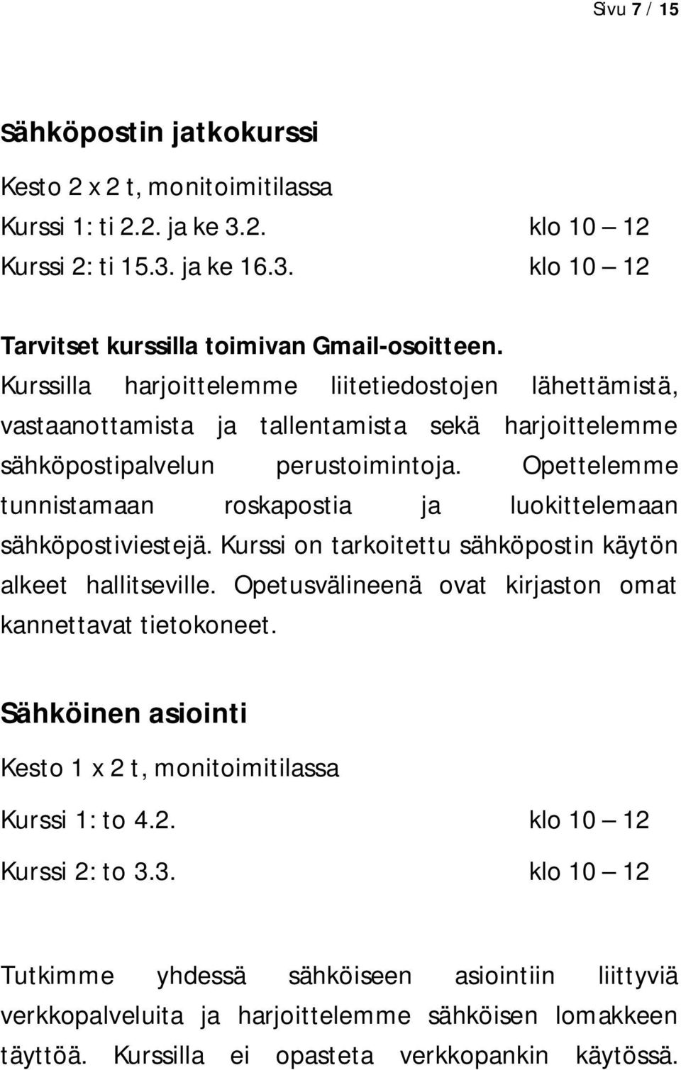 Opettelemme tunnistamaan roskapostia ja luokittelemaan sähköpostiviestejä. Kurssi on tarkoitettu sähköpostin käytön alkeet hallitseville. Opetusvälineenä ovat kirjaston omat kannettavat tietokoneet.