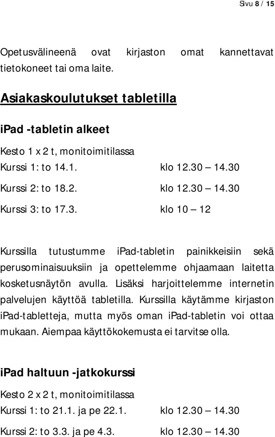 Lisäksi harjoittelemme internetin palvelujen käyttöä tabletilla. Kurssilla käytämme kirjaston ipad-tabletteja, mutta myös oman ipad-tabletin voi ottaa mukaan.