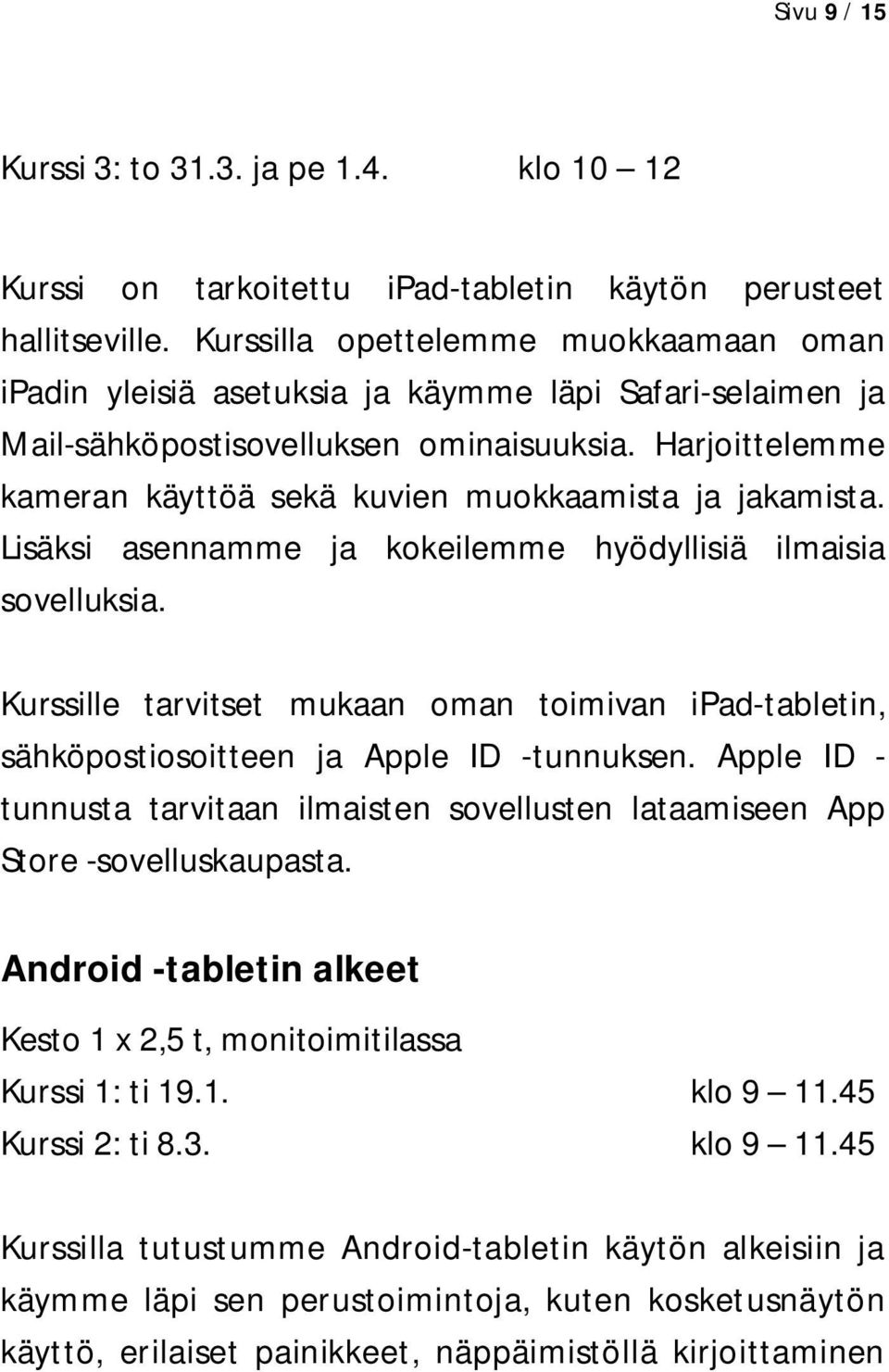 Harjoittelemme kameran käyttöä sekä kuvien muokkaamista ja jakamista. Lisäksi asennamme ja kokeilemme hyödyllisiä ilmaisia sovelluksia.