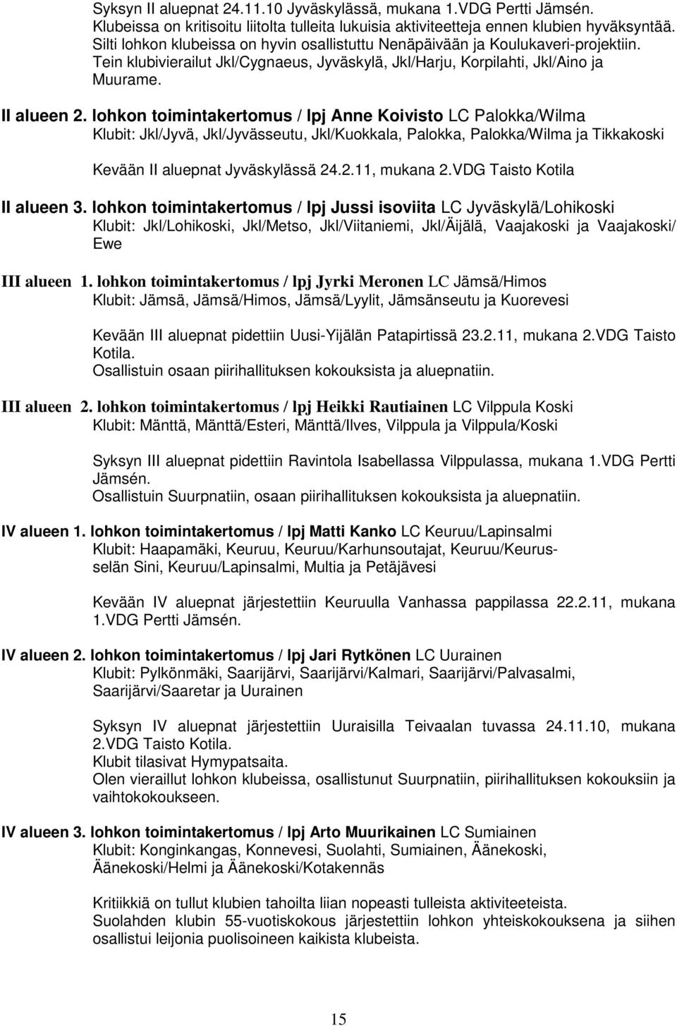 lohkon toimintakertomus / lpj Anne Koivisto LC Palokka/Wilma Klubit: Jkl/Jyvä, Jkl/Jyvässeutu, Jkl/Kuokkala, Palokka, Palokka/Wilma ja Tikkakoski Kevään II aluepnat Jyväskylässä 24.2.11, mukana 2.