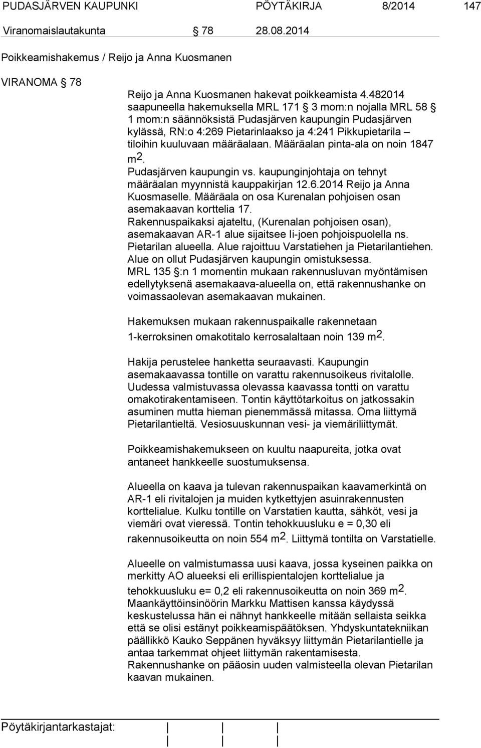 määräalaan. Määräalan pinta-ala on noin 1847 m 2. Pudasjärven kaupungin vs. kaupunginjohtaja on tehnyt määräalan myynnistä kauppakirjan 12.6.2014 Reijo ja Anna Kuosmaselle.