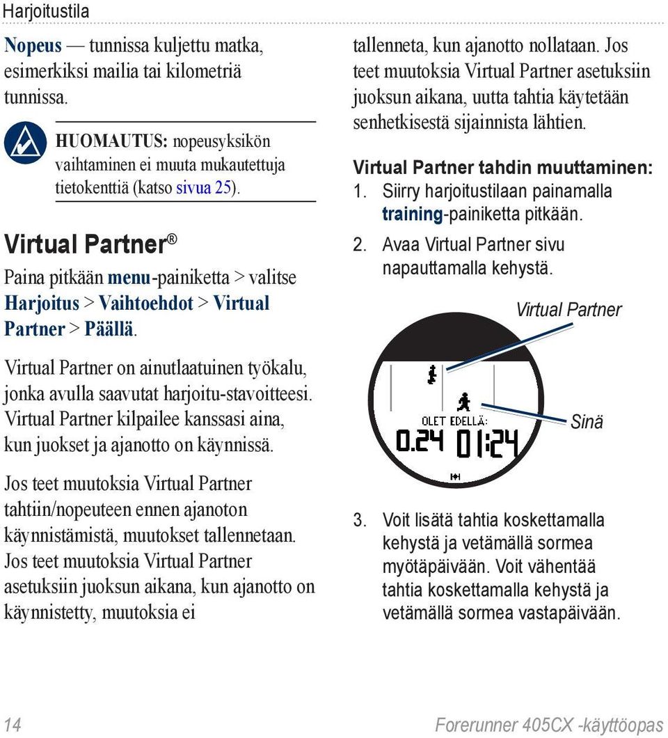 Virtual Partner kilpailee kanssasi aina, kun juokset ja ajanotto on käynnissä. Jos teet muutoksia Virtual Partner tahtiin/nopeuteen ennen ajanoton käynnistämistä, muutokset tallennetaan.