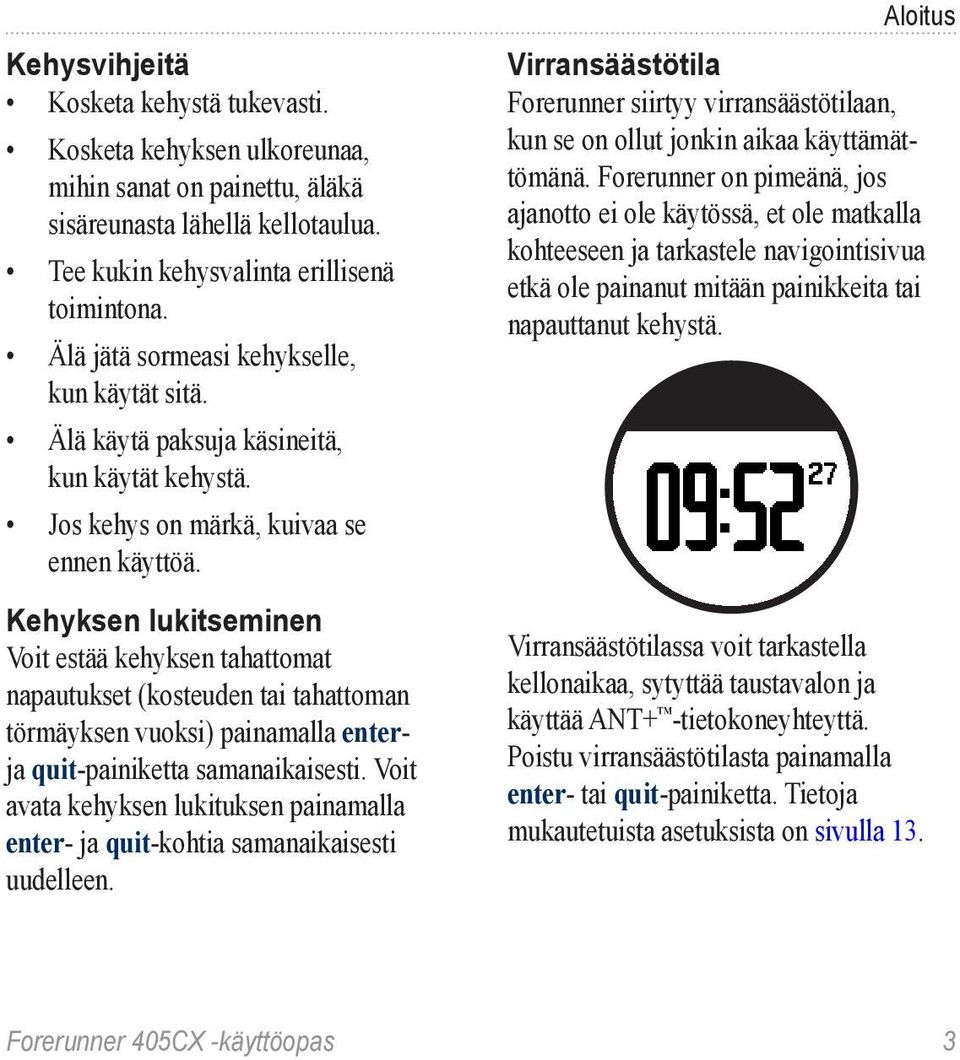 Kehyksen lukitseminen Voit estää kehyksen tahattomat napautukset (kosteuden tai tahattoman törmäyksen vuoksi) painamalla enterja quit-painiketta samanaikaisesti.