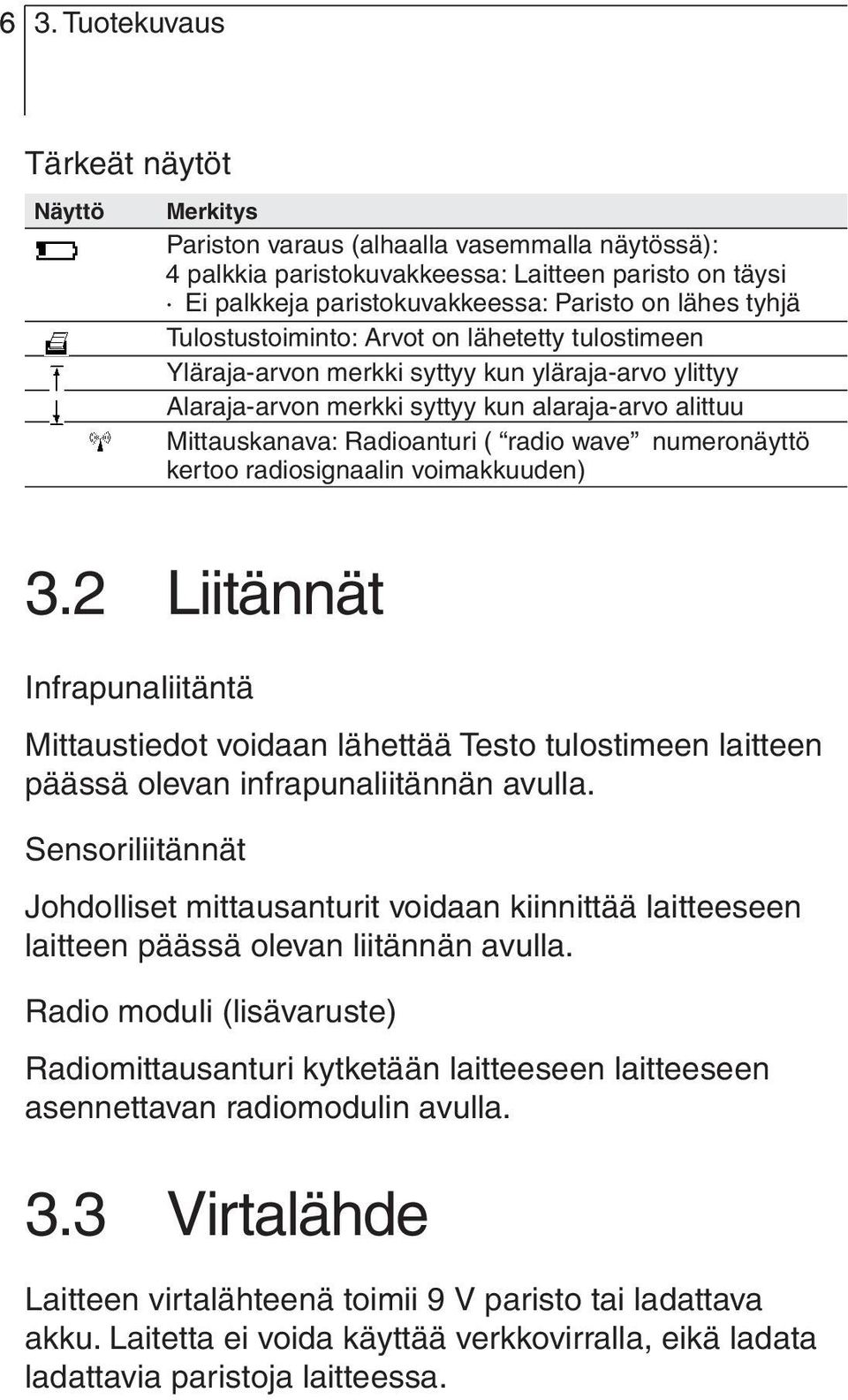 radio wave numeronäyttö kertoo radiosignaalin voimakkuuden) 3.2 Liitännät Infrapunaliitäntä Mittaustiedot voidaan lähettää Testo tulostimeen laitteen päässä olevan infrapunaliitännän avulla.