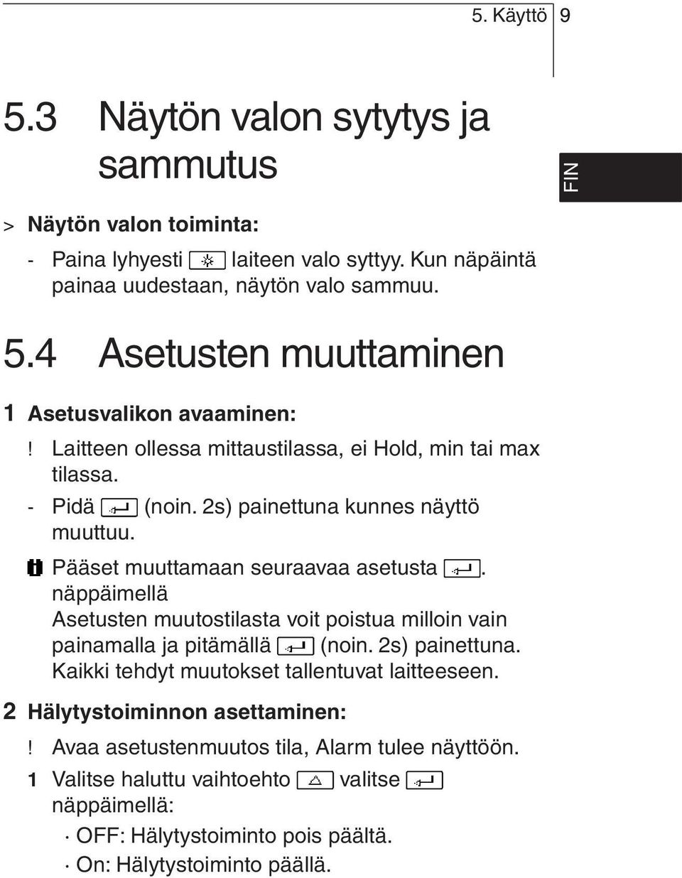 näppäimellä Asetusten muutostilasta voit poistua milloin vain painamalla ja pitämällä (noin. 2s) painettuna. Kaikki tehdyt muutokset tallentuvat laitteeseen.