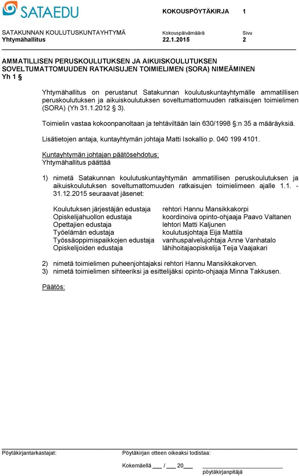 peruskoulutuksen ja aikuiskoulutuksen soveltumattomuuden ratkaisujen toimielimen (SORA) (Yh 31.1.2012 3). Toimielin vastaa kokoonpanoltaan ja tehtäviltään lain 630/1998 :n 35 a määräyksiä.