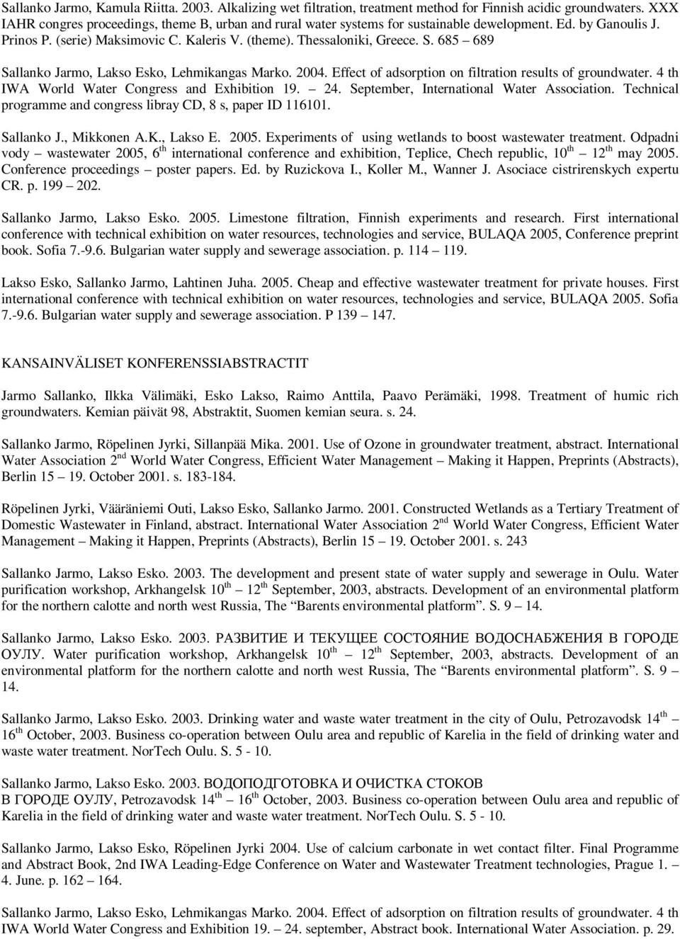 685 689 Sallanko Jarmo, Lakso Esko, Lehmikangas Marko. 2004. Effect of adsorption on filtration results of groundwater. 4 th IWA World Water Congress and Exhibition 19. 24.