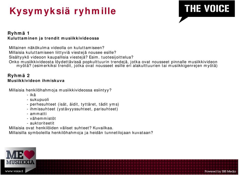 (esimerkiksi trendit, jotka ovat nousseet esille eri alakulttuurien tai musiikkigenrejen myötä) Ryhmä 2 Musiikkivideon ihmiskuva Millaisia henkilöhahmoja musiikkivideossa esiintyy?