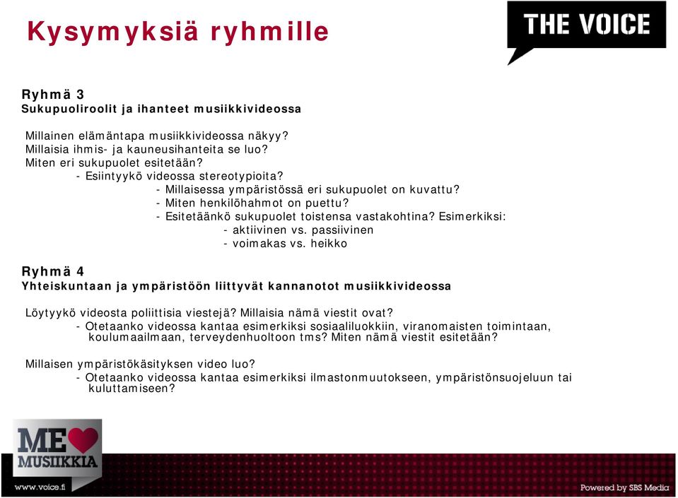 Esimerkiksi: - aktiivinen vs. passiivinen - voimakas vs. heikko Ryhmä 4 Yhteiskuntaan ja ympäristöön liittyvät kannanotot musiikkivideossa Löytyykö videosta poliittisia viestejä?