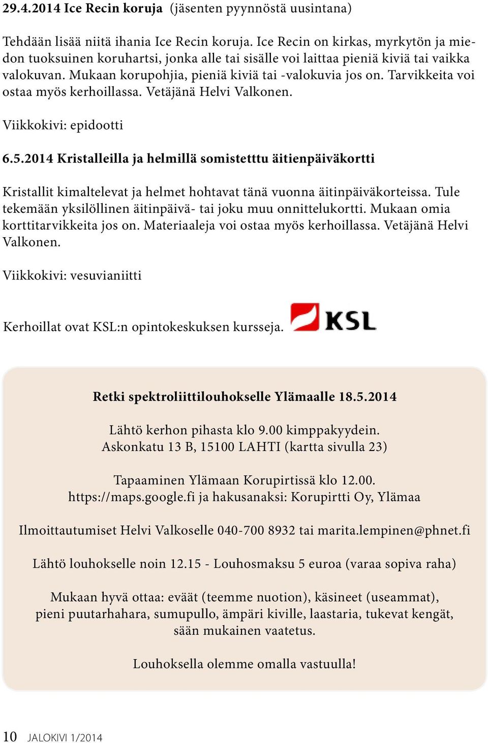 Tarvikkeita voi ostaa myös kerhoillassa. Vetäjänä Helvi Valkonen. Viikkokivi: epidootti 6.5.