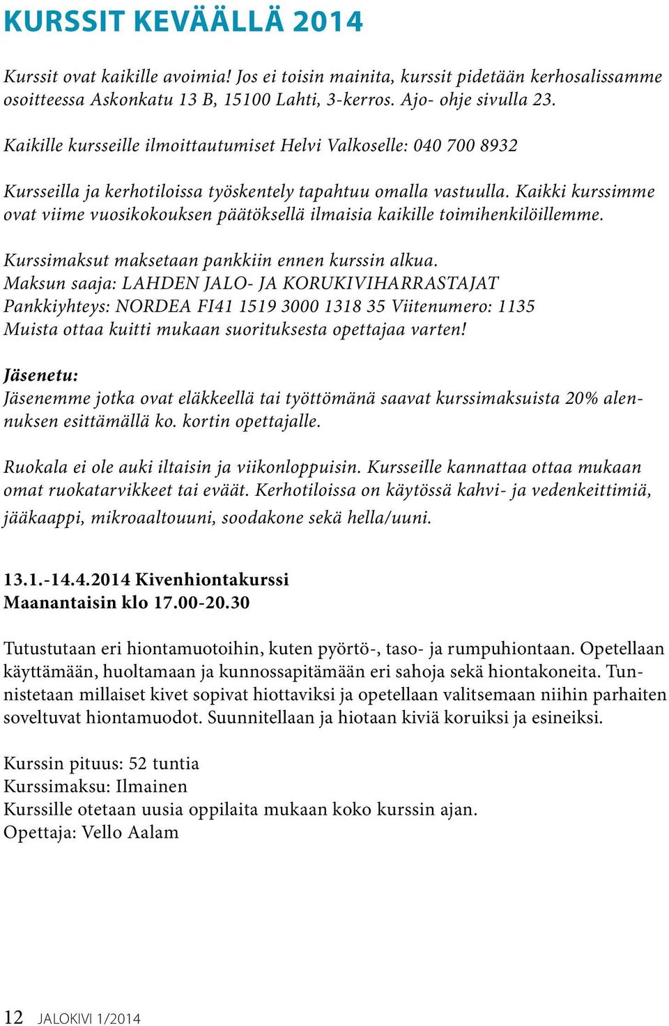 Kaikki kurssimme ovat viime vuosikokouksen päätöksellä ilmaisia kaikille toimihenkilöillemme. Kurssimaksut maksetaan pankkiin ennen kurssin alkua.
