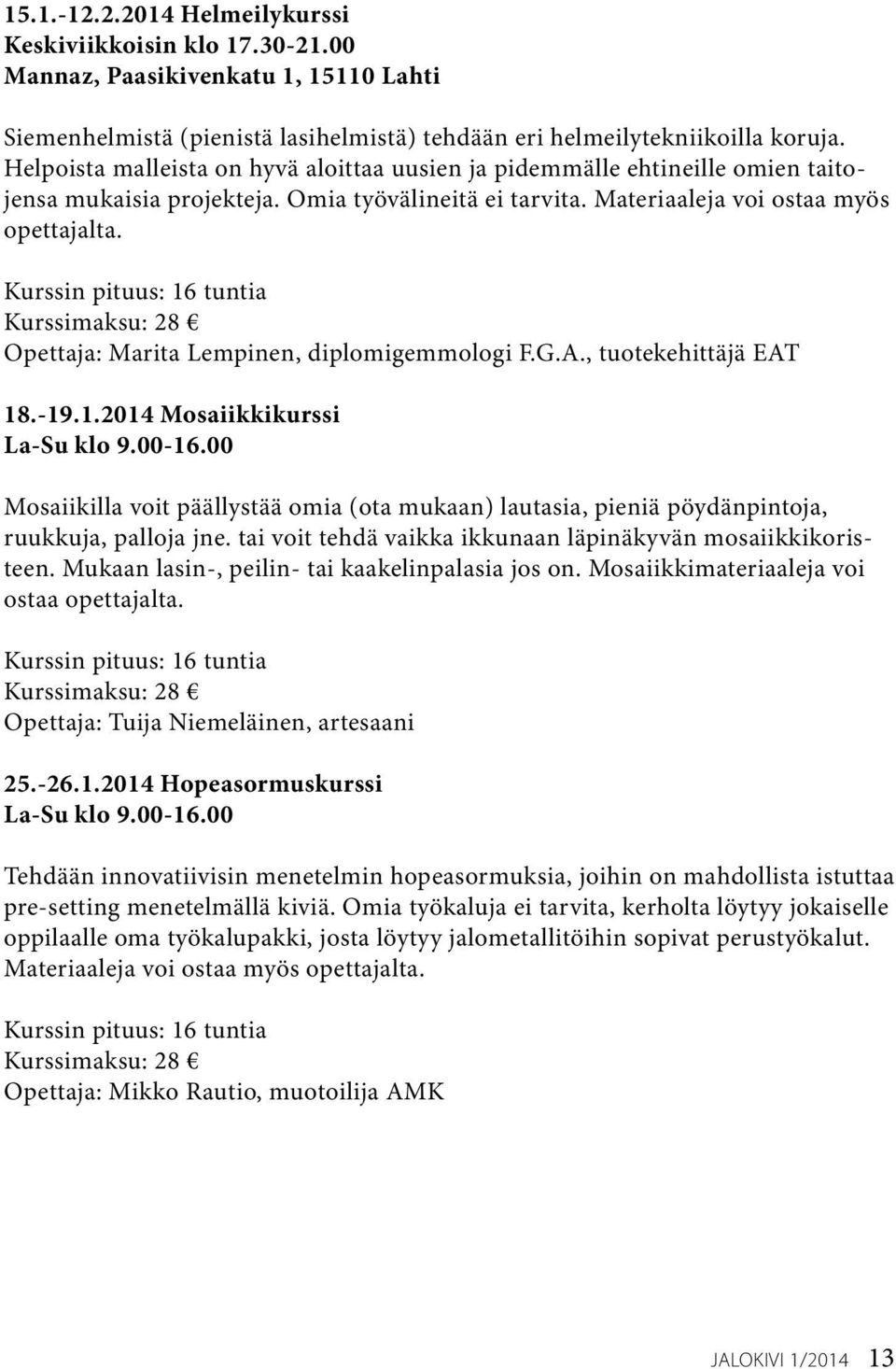 Opettaja: Marita Lempinen, diplomigemmologi F.G.A., tuotekehittäjä EAT 18.-19.1.2014 Mosaiikkikurssi La-Su klo 9.00-16.