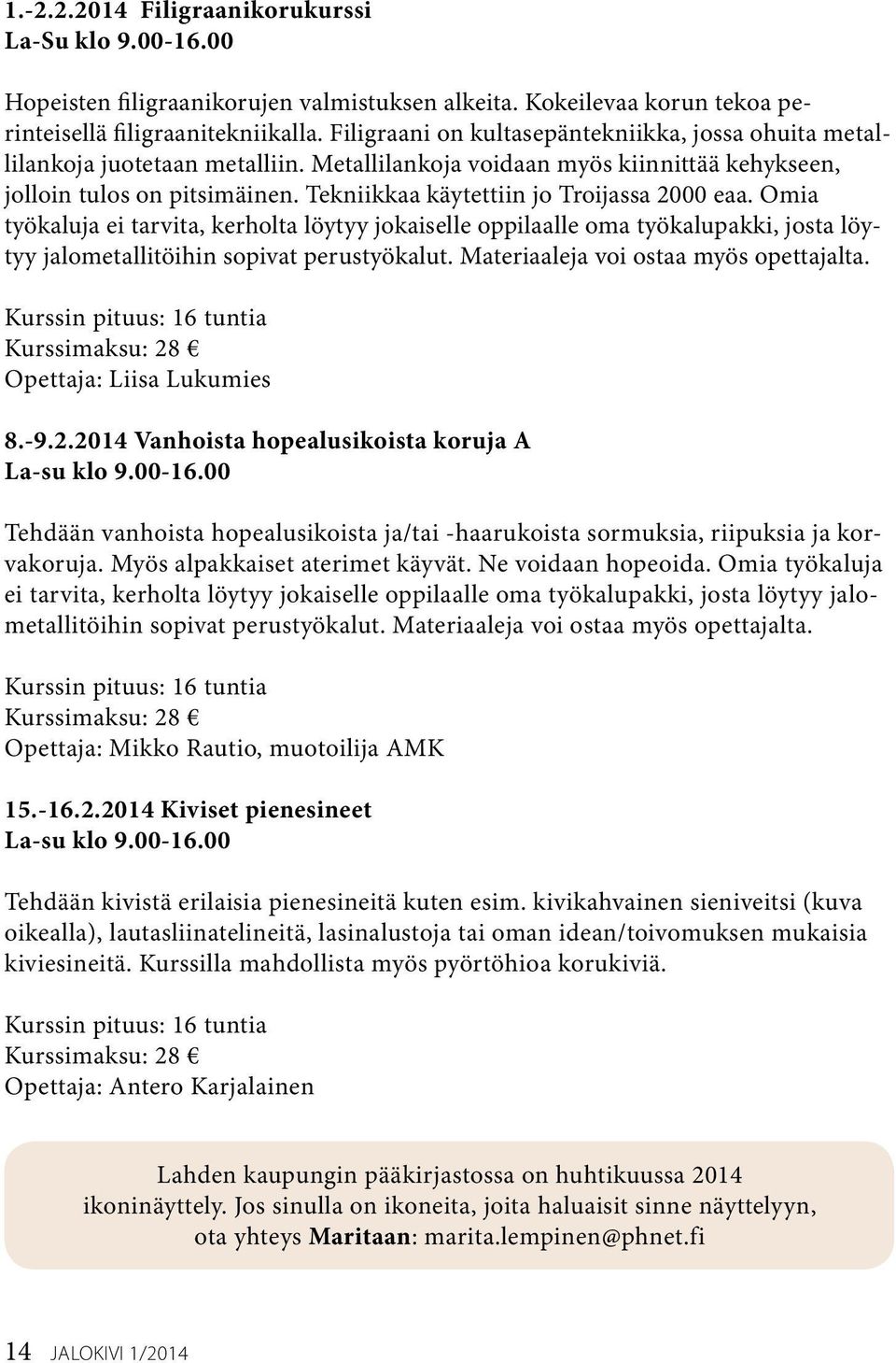 Tekniikkaa käytettiin jo Troijassa 2000 eaa. Omia työkaluja ei tarvita, kerholta löytyy jokaiselle oppilaalle oma työkalupakki, josta löytyy jalometallitöihin sopivat perustyökalut.