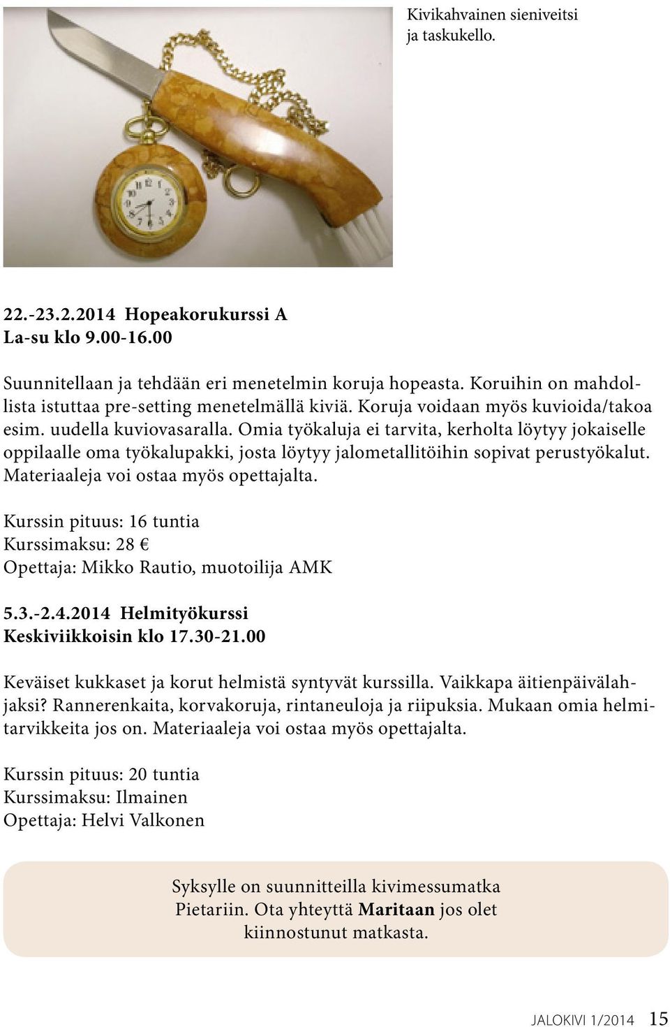 Omia työkaluja ei tarvita, kerholta löytyy jokaiselle oppilaalle oma työkalupakki, josta löytyy jalometallitöihin sopivat perustyökalut. Materiaaleja voi ostaa myös opettajalta.