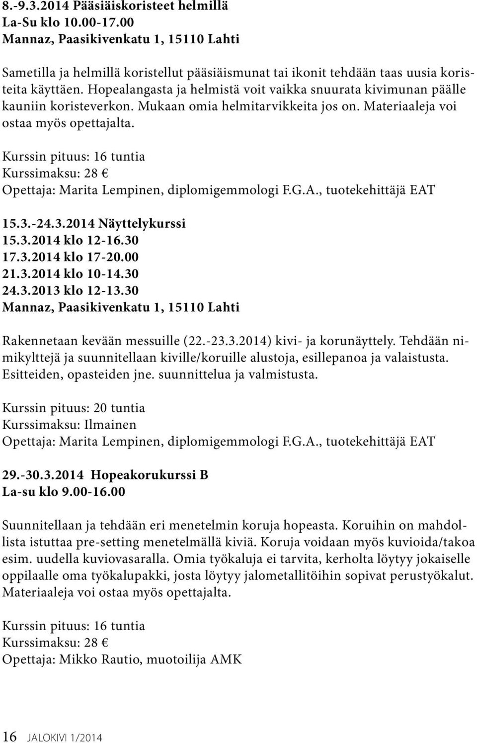 Opettaja: Marita Lempinen, diplomigemmologi F.G.A., tuotekehittäjä EAT 15.3.-24.3.2014 Näyttelykurssi 15.3.2014 klo 12-16.30 17.3.2014 klo 17-20.00 21.3.2014 klo 10-14.30 24.3.2013 klo 12-13.