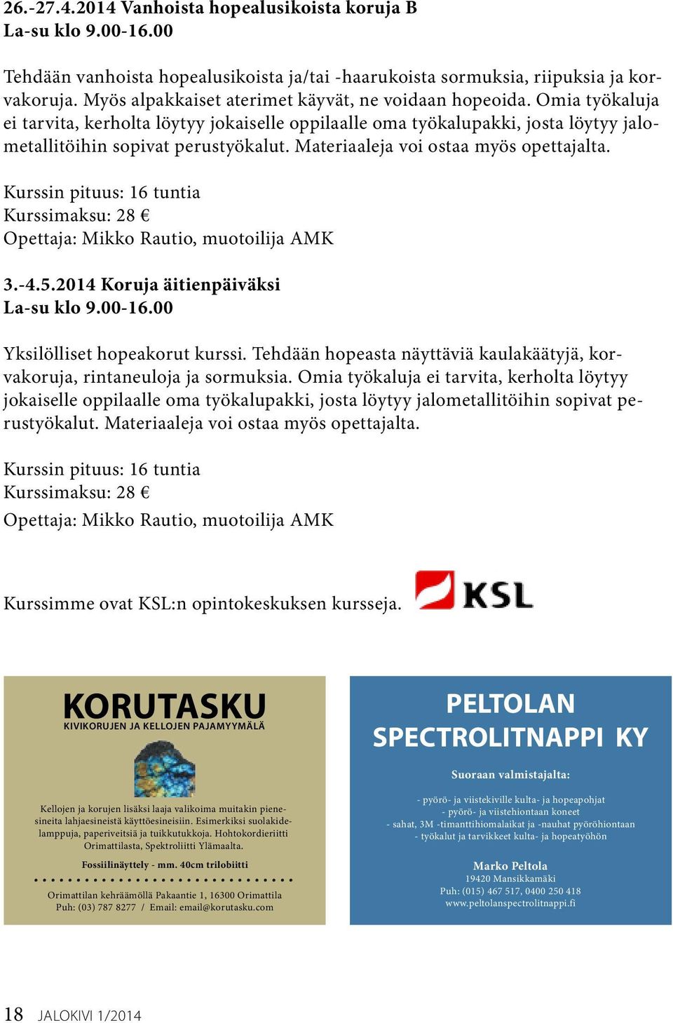 Materiaaleja voi ostaa myös opettajalta. Opettaja: Mikko Rautio, muotoilija AMK 3.-4.5.2014 Koruja äitienpäiväksi La-su klo 9.00-16.00 Yksilölliset hopeakorut kurssi.
