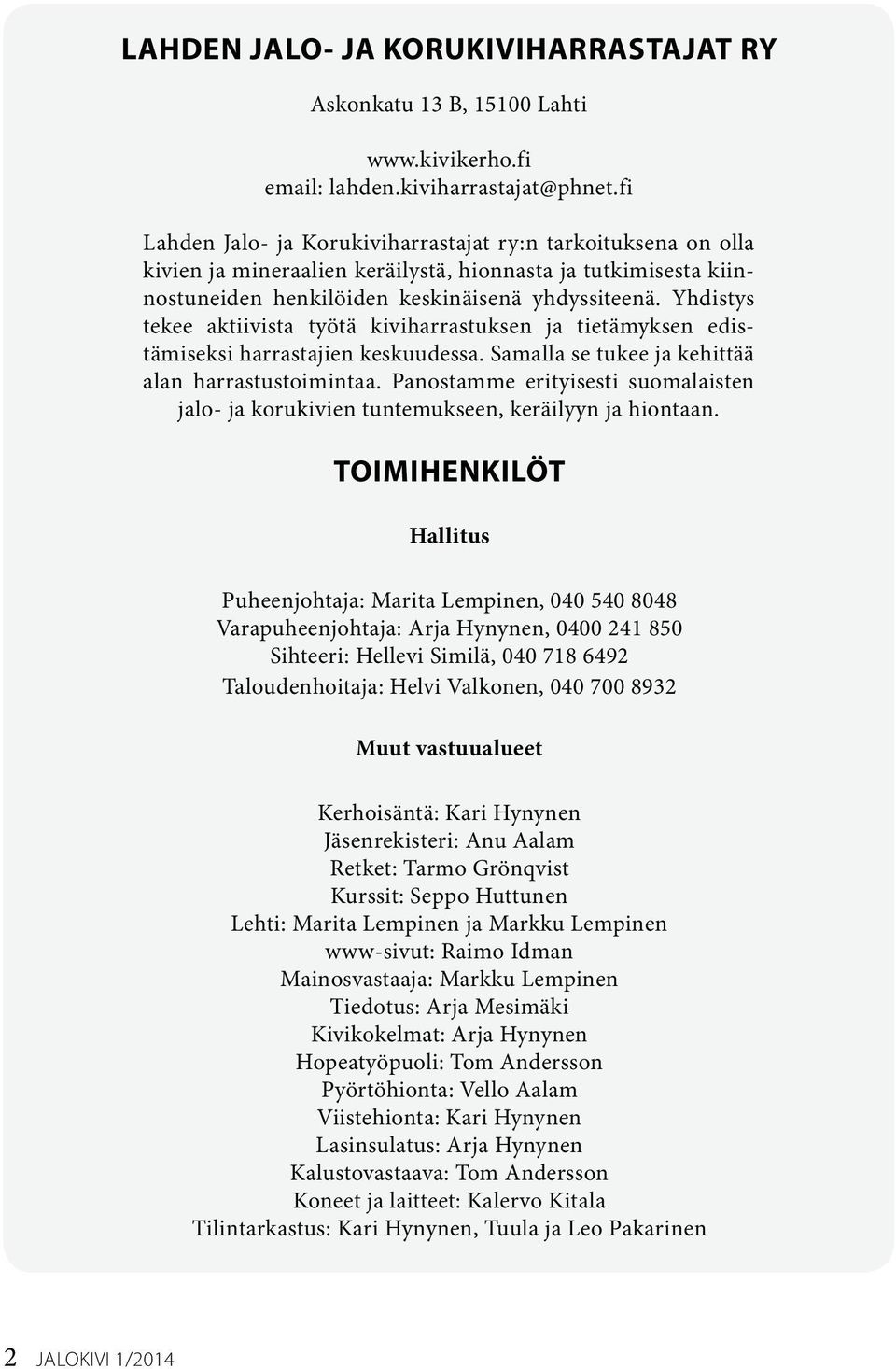 Yhdistys tekee aktiivista työtä kiviharrastuksen ja tietämyksen edistämiseksi harrastajien keskuudessa. Samalla se tukee ja kehittää alan harrastustoimintaa.