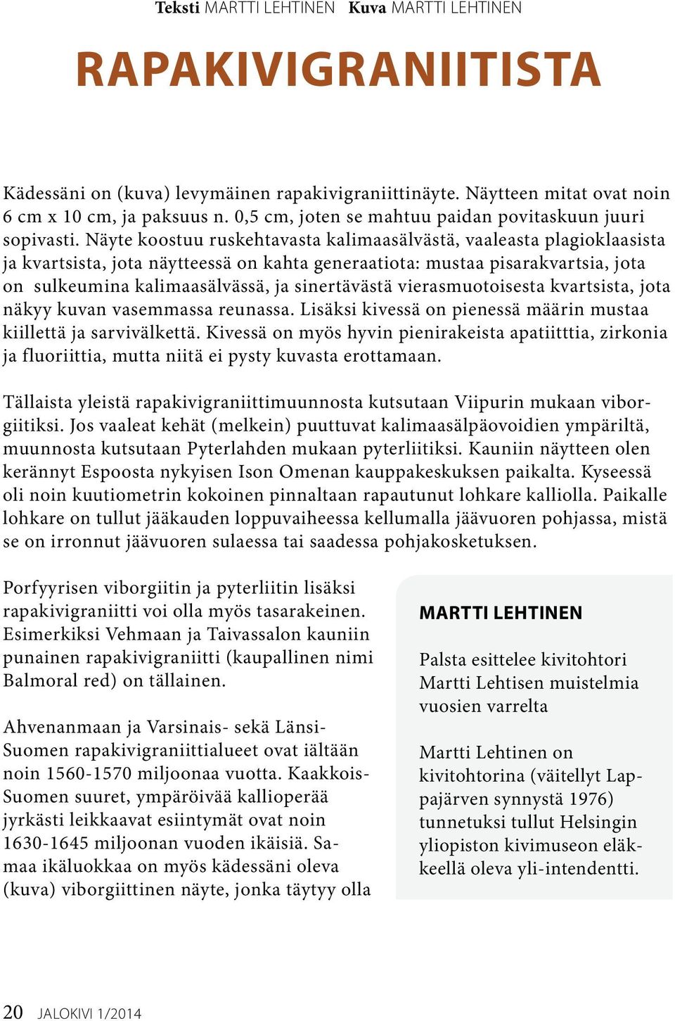 Näyte koostuu ruskehtavasta kalimaasälvästä, vaaleasta plagioklaasista ja kvartsista, jota näytteessä on kahta generaatiota: mustaa pisarakvartsia, jota on sulkeumina kalimaasälvässä, ja sinertävästä
