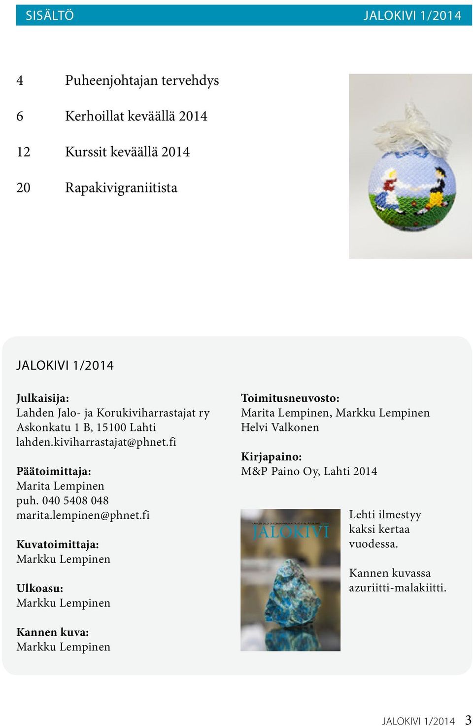 fi Kuvatoimittaja: Markku Lempinen Ulkoasu: Markku Lempinen Kannen kuva: Markku Lempinen Toimitusneuvosto: Marita Lempinen, Markku Lempinen Helvi Valkonen Kirjapaino: M&P
