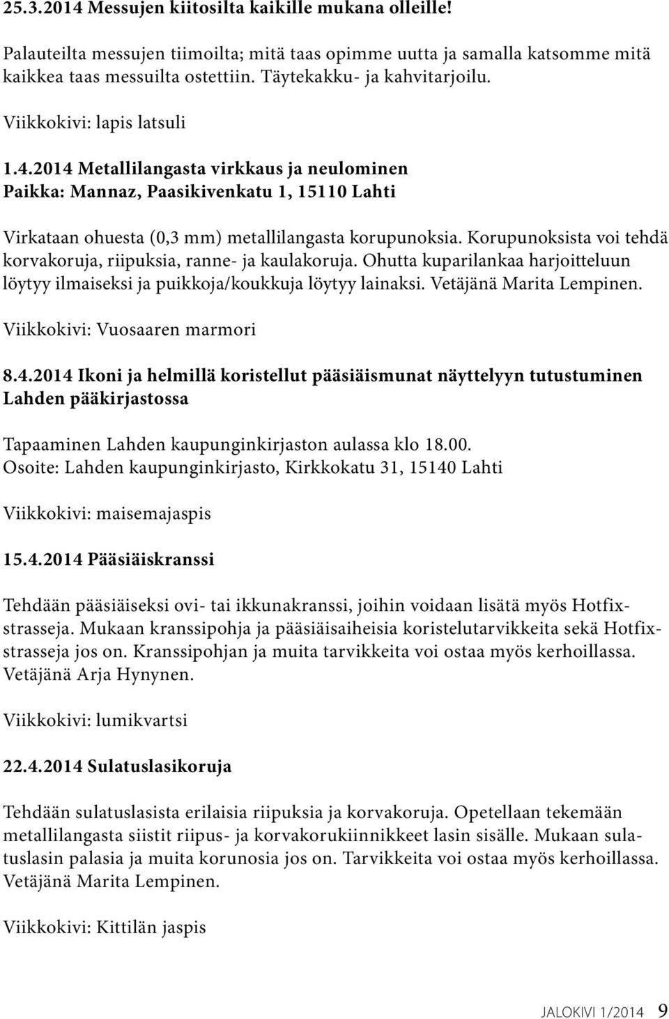 Korupunoksista voi tehdä korvakoruja, riipuksia, ranne- ja kaulakoruja. Ohutta kuparilankaa harjoitteluun löytyy ilmaiseksi ja puikkoja/koukkuja löytyy lainaksi. Vetäjänä Marita Lempinen.