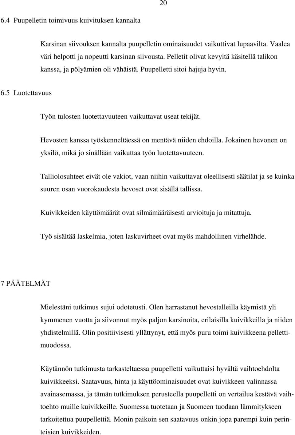 Hevosten kanssa työskenneltäessä on mentävä niiden ehdoilla. Jokainen hevonen on yksilö, mikä jo sinällään vaikuttaa työn luotettavuuteen.