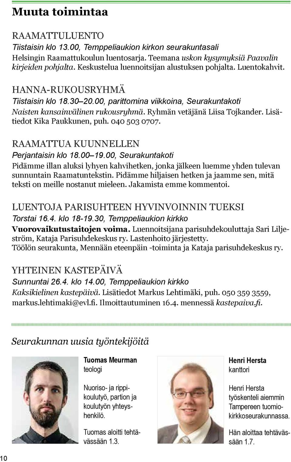 Ryhmän vetäjänä Liisa Tojkander. Lisätiedot Kika Paukkunen, puh. 040 503 0707. RAAMATTUA KUUNNELLEN Perjantaisin klo 18.00 19.