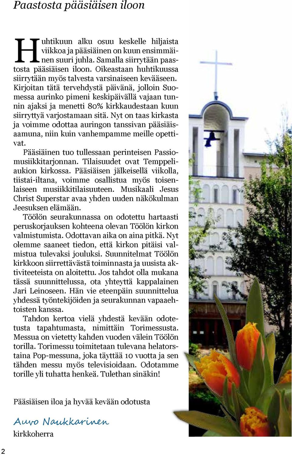Kirjoitan tätä tervehdystä päivänä, jolloin Suomessa aurinko pimeni keskipäivällä vajaan tunnin ajaksi ja menetti 80% kirkkaudestaan kuun siirryttyä varjostamaan sitä.