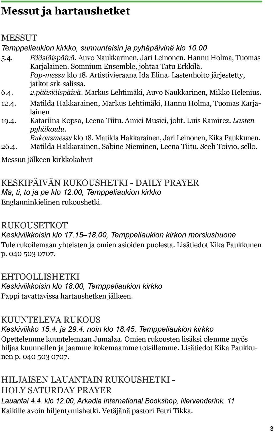 Markus Lehtimäki, Auvo Naukkarinen, Mikko Helenius. 12.4. Matilda Hakkarainen, Markus Lehtimäki, Hannu Holma, Tuomas Karjalainen 19.4. Katariina Kopsa, Leena Tiitu. Amici Musici, joht. Luis Ramirez.