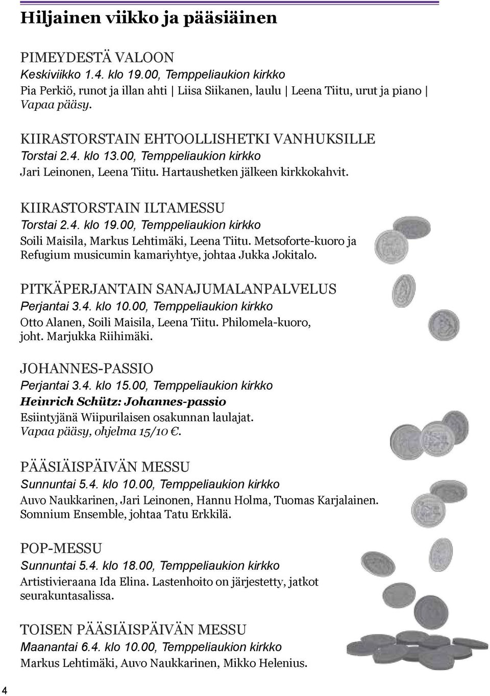 00, Temppeliaukion kirkko Soili Maisila, Markus Lehtimäki, Leena Tiitu. Metsoforte-kuoro ja Refugium musicumin kamariyhtye, johtaa Jukka Jokitalo. Pitkäperjantain sanajumalanpalvelus Perjantai 3.4.