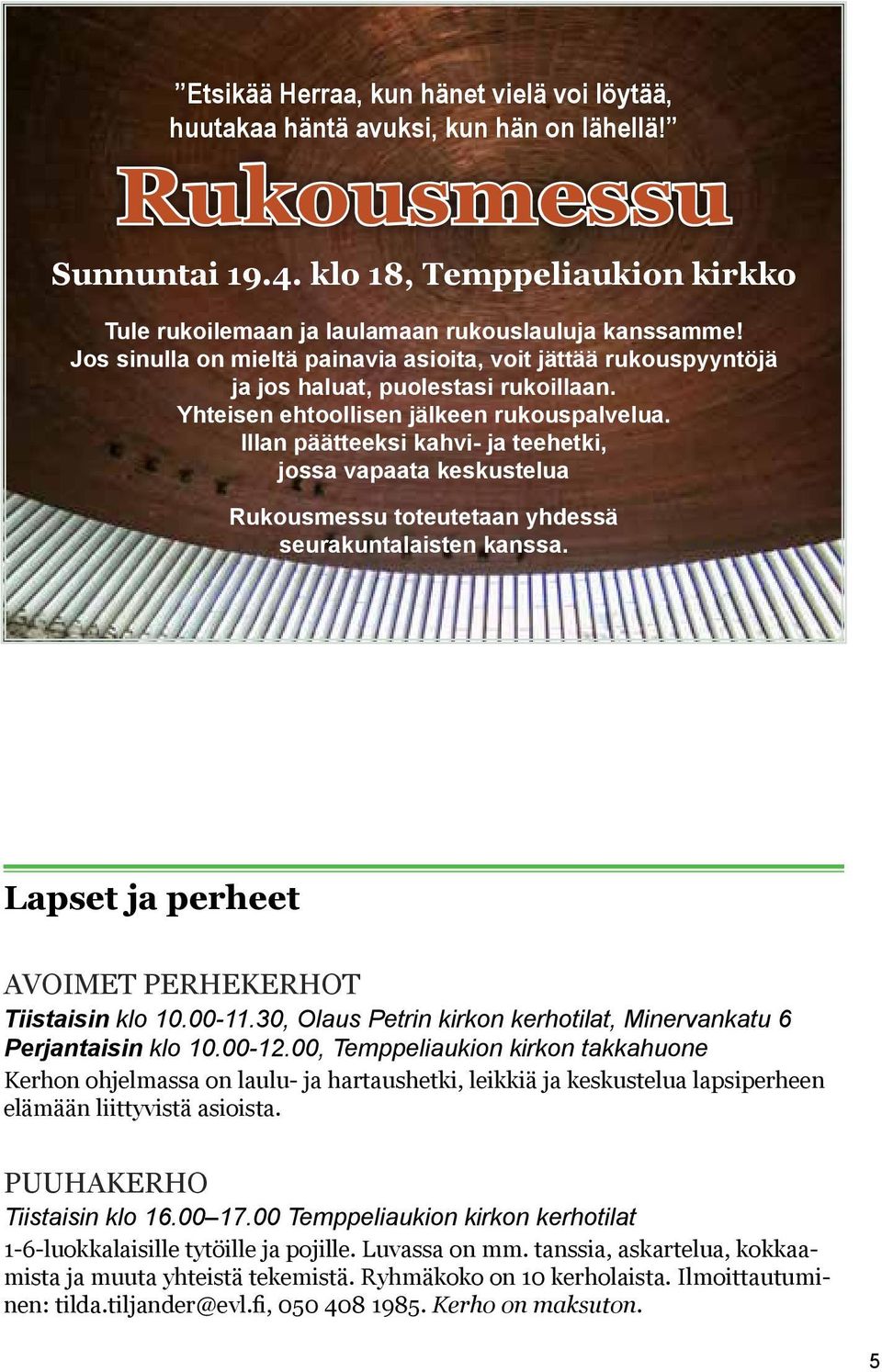 Illan päätteeksi kahvi- ja teehetki, jossa vapaata keskustelua Rukousmessu toteutetaan yhdessä seurakuntalaisten kanssa. Lapset ja perheet AVOIMET PERHEKERHOT Tiistaisin klo 10.00-11.