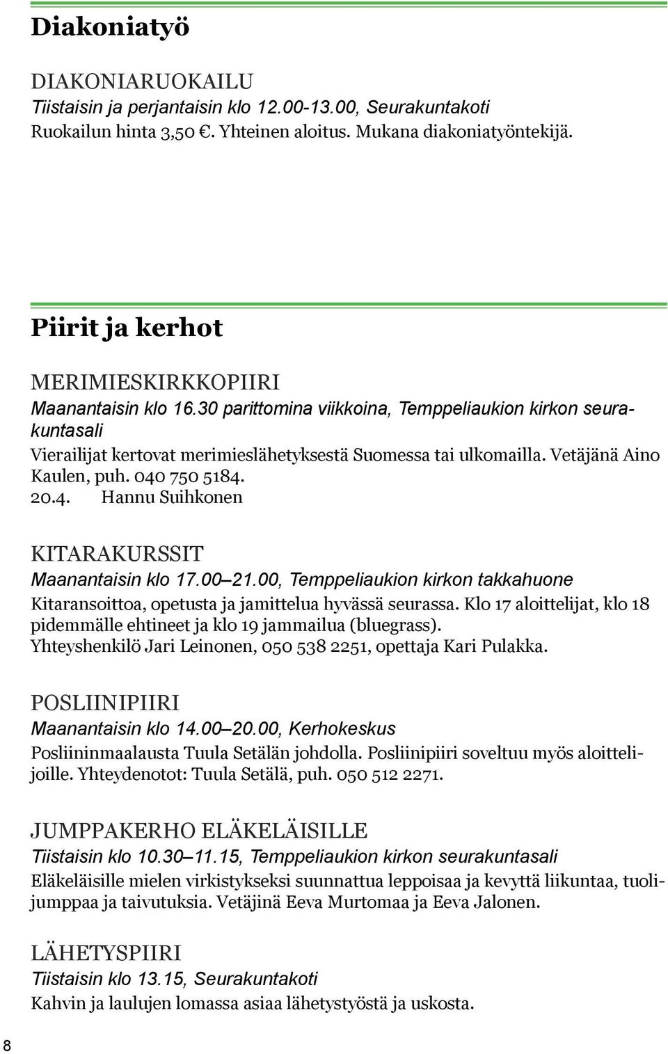Vetäjänä Aino Kaulen, puh. 040 750 5184. 20.4. Hannu Suihkonen KITARAKURSSIT Maanantaisin klo 17.00 21.00, Temppeliaukion kirkon takkahuone Kitaransoittoa, opetusta ja jamittelua hyvässä seurassa.