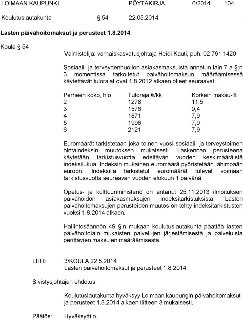 2012 alkaen olleet seuraavat: Perheen koko, hlö Tuloraja /kk Korkein maksu-% 2 1278 11,5 3 1576 9,4 4 1871 7,9 5 1996 7,9 6 2121 7,9 Euromäärät tarkistetaan joka toinen vuosi sosiaali- ja