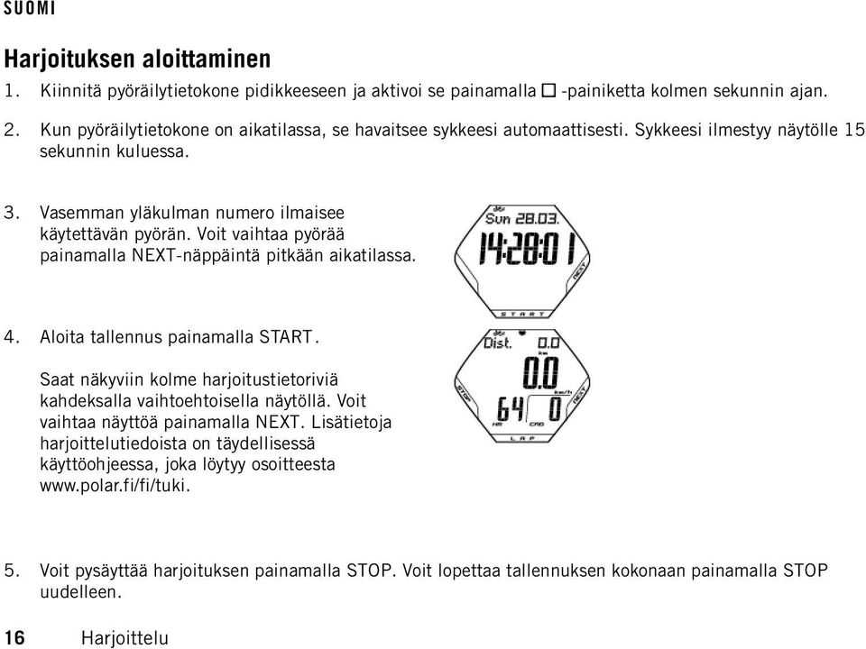 Voit vaihtaa pyörää painamalla NEXT-näppäintä pitkään aikatilassa. 4. Aloita tallennus painamalla START. Saat näkyviin kolme harjoitustietoriviä kahdeksalla vaihtoehtoisella näytöllä.