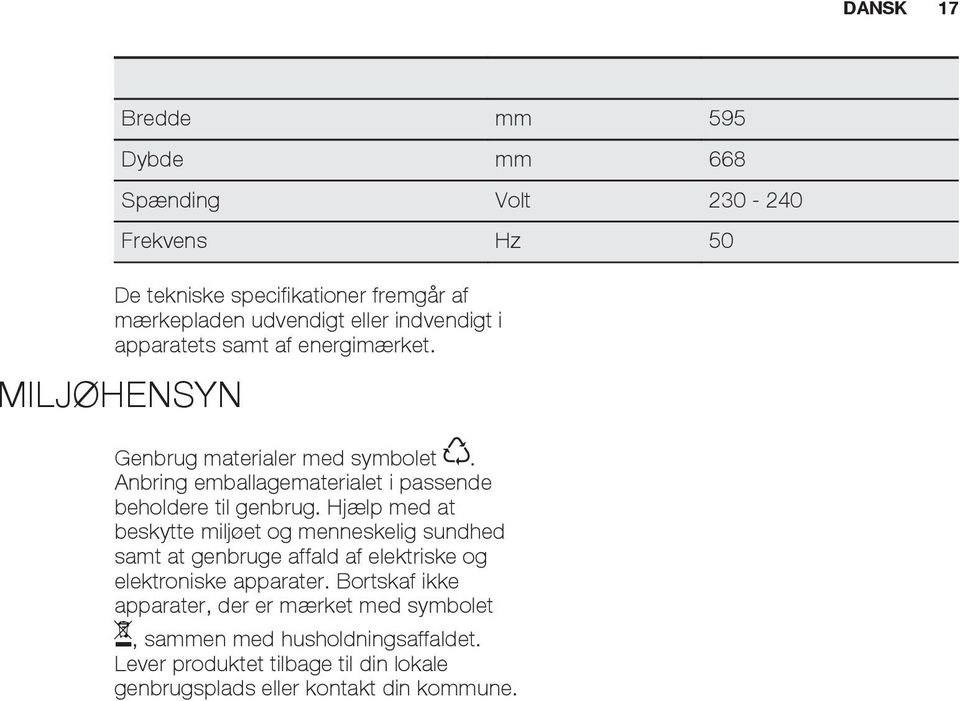 Anbring emballagematerialet i passende beholdere til genbrug.