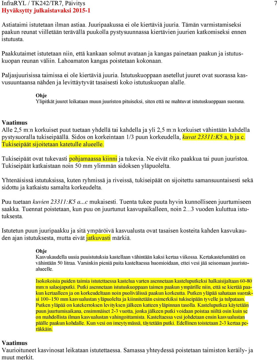 Paakkutaimet istutetaan niin, että kankaan solmut avataan ja kangas painetaan paakun ja istutuskuopan reunan väliin. Lahoamaton kangas poistetaan kokonaan.