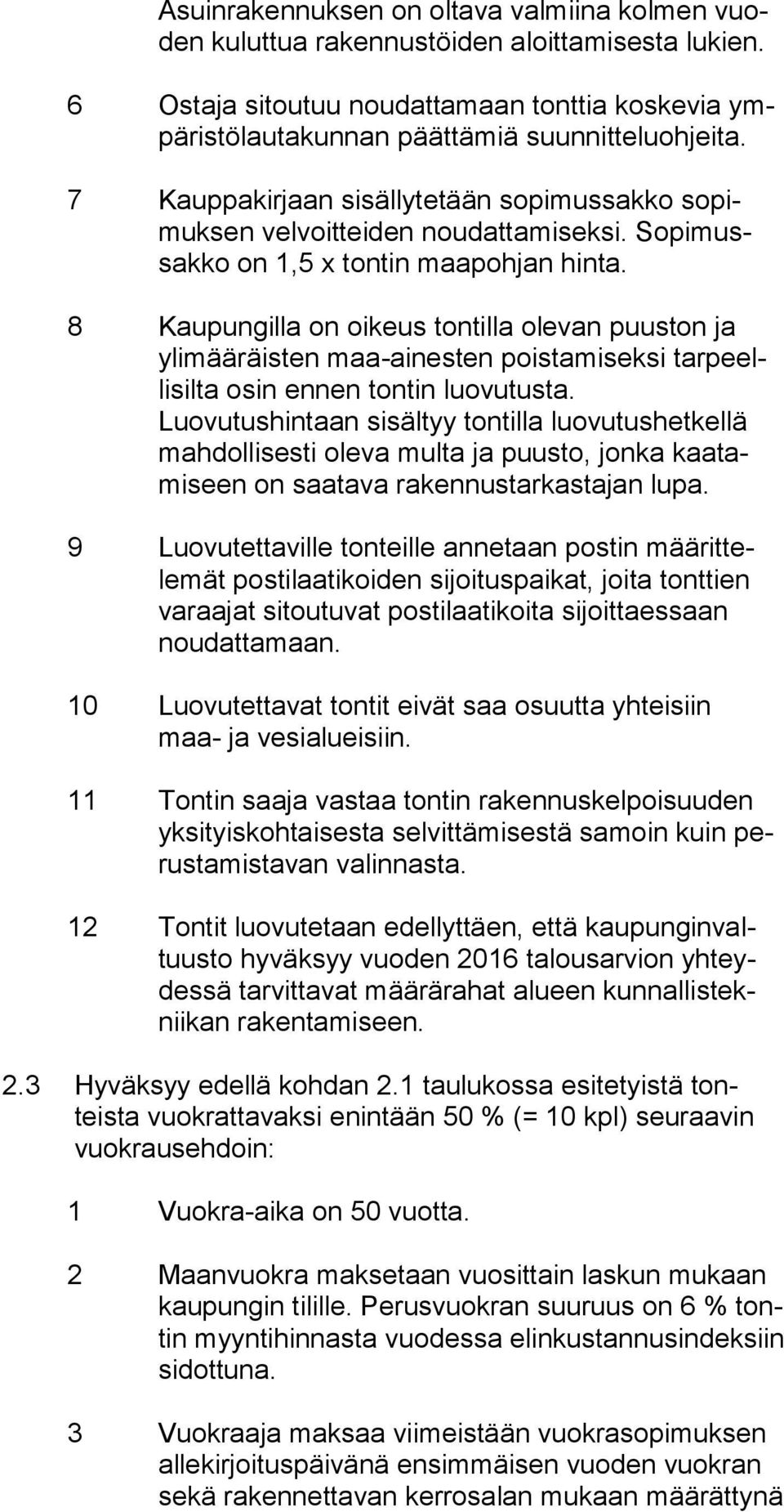 So pi mussak ko on 1,5 x tontin maapohjan hinta. 8 Kaupungilla on oikeus tontilla olevan puuston ja yli mää räis ten maa-ainesten poistamiseksi tar peelli sil ta osin ennen tontin luovutusta.