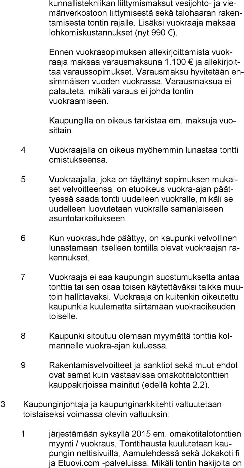 Varausmaksu hyvitetään ensim mäi sen vuoden vuokrassa. Varausmaksua ei palauteta, mikäli varaus ei johda tontin vuokraamiseen. Kaupungilla on oikeus tarkistaa em. maksuja vuosit tain.