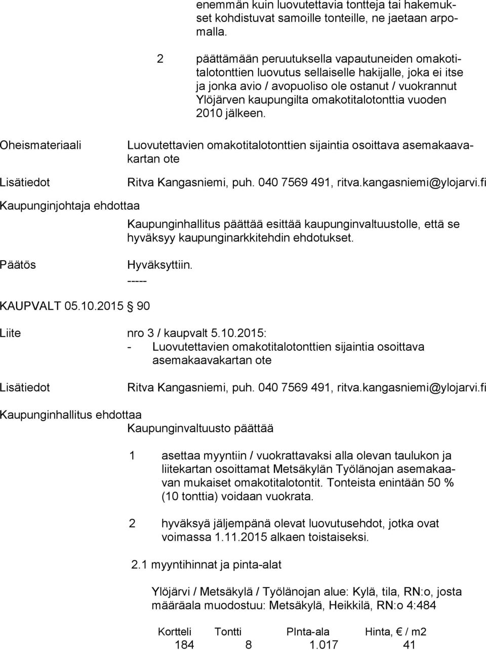 omakotitalotonttia vuoden 2010 jälkeen. Oheismateriaali Lisätiedot Luovutettavien omakotitalotonttien sijaintia osoittava ase ma kaa vakar tan ote Ritva Kangasniemi, puh. 040 7569 491, rit va.