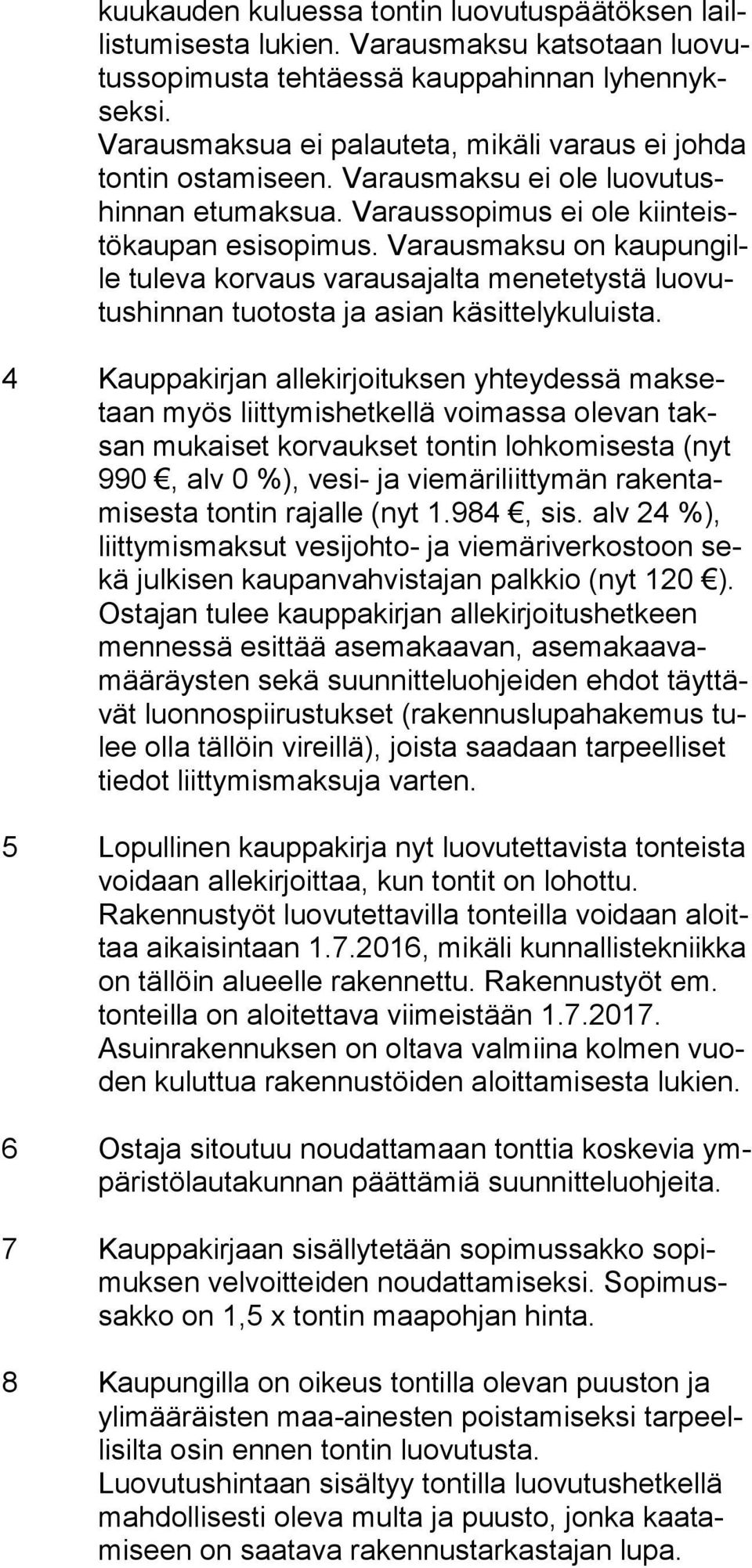 Varausmaksu on kau pun gille tuleva korvaus varausajalta menetetystä luo vutus hin nan tuotosta ja asian käsittelykuluista.