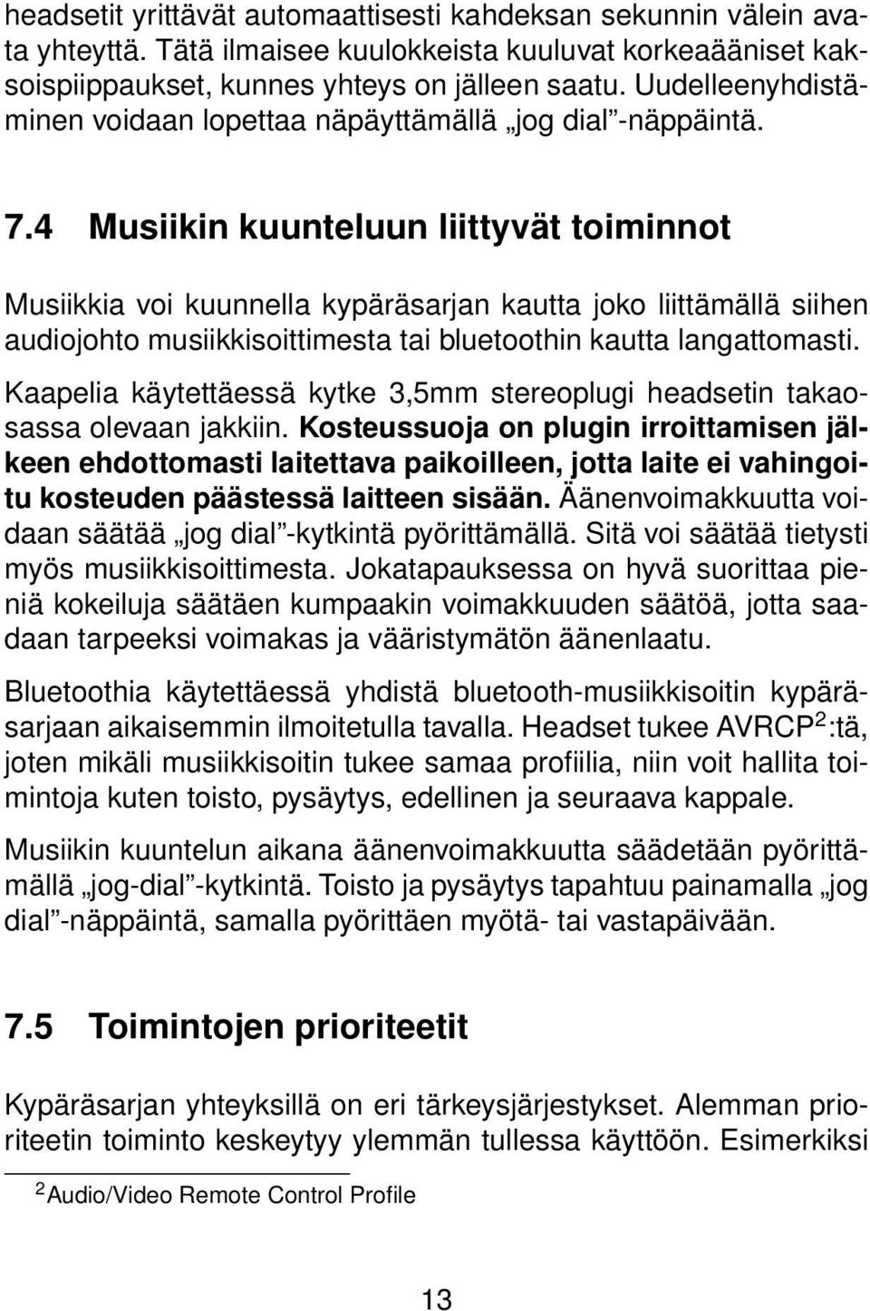 4 Musiikin kuunteluun liittyvät toiminnot Musiikkia voi kuunnella kypäräsarjan kautta joko liittämällä siihen audiojohto musiikkisoittimesta tai bluetoothin kautta langattomasti.