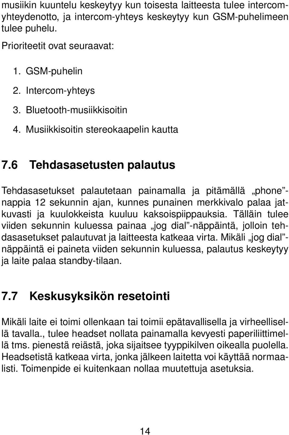 6 Tehdasasetusten palautus Tehdasasetukset palautetaan painamalla ja pitämällä phone - nappia 12 sekunnin ajan, kunnes punainen merkkivalo palaa jatkuvasti ja kuulokkeista kuuluu kaksoispiippauksia.