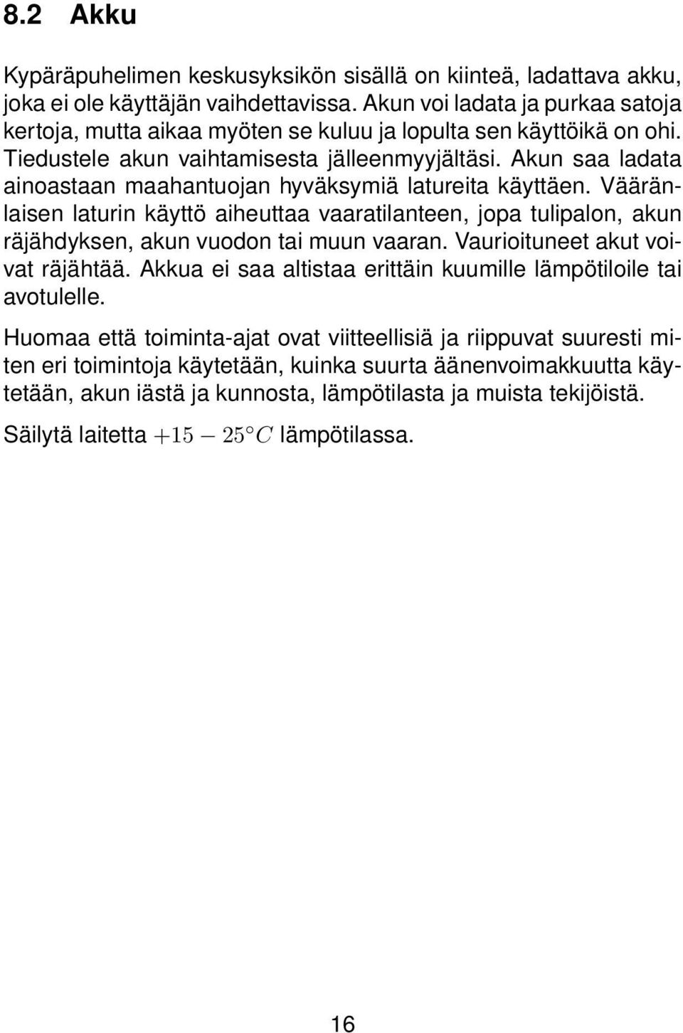 Akun saa ladata ainoastaan maahantuojan hyväksymiä latureita käyttäen. Vääränlaisen laturin käyttö aiheuttaa vaaratilanteen, jopa tulipalon, akun räjähdyksen, akun vuodon tai muun vaaran.