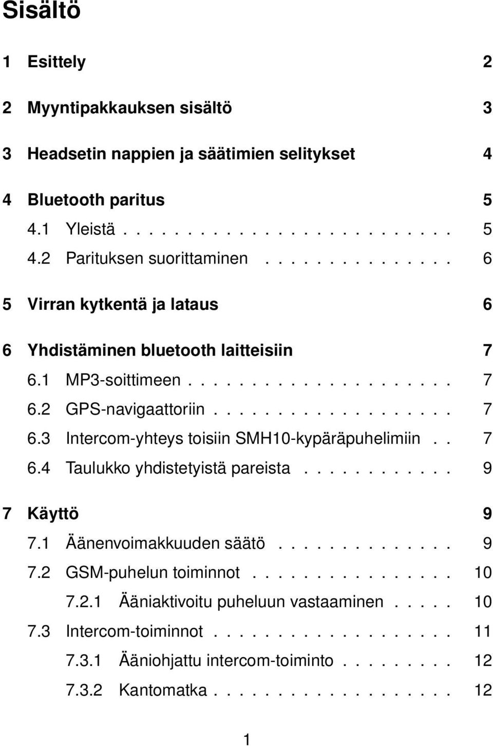 . 7 6.4 Taulukko yhdistetyistä pareista............ 9 7 Käyttö 9 7.1 Äänenvoimakkuuden säätö.............. 9 7.2 GSM-puhelun toiminnot................ 10 7.2.1 Ääniaktivoitu puheluun vastaaminen.